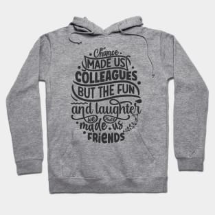 Chance made us colleagues but the fun and laughter we share made us friends Hoodie